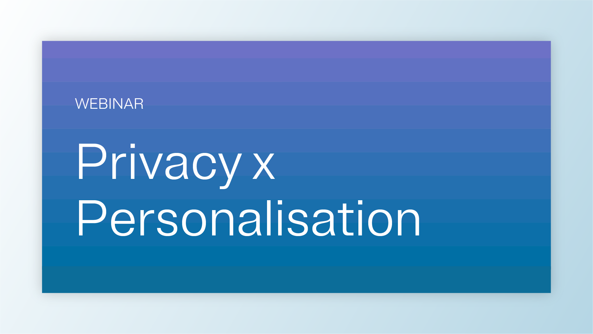 A digital webinar slide featuring the text 'Privacy x Personalisation' against a gradient blue background. The word 'WEBINAR' is displayed in smaller text above the main title. The design is minimalistic with a professional tone and clean typography.